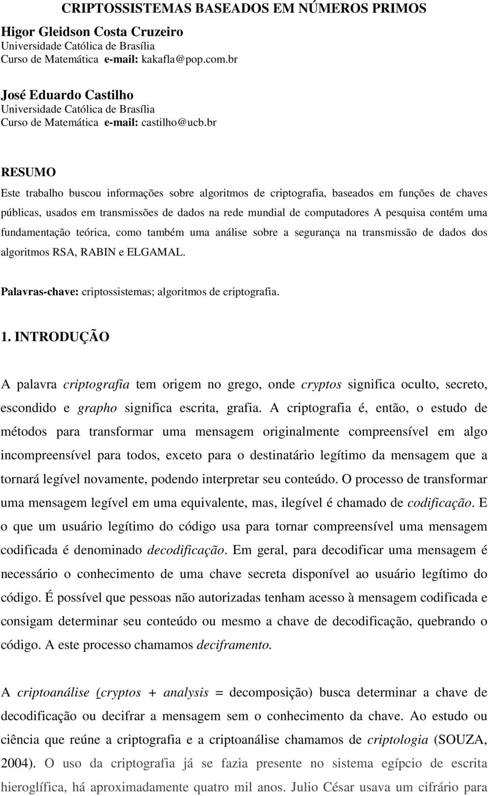 br RESUMO Este trabalho buscou informações sobre algoritmos de criptografia, baseados em funções de chaves públicas, usados em transmissões de dados na rede mundial de computadores A pesquisa contém