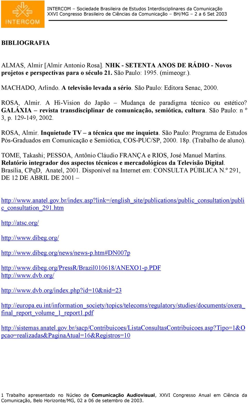 129-149, 2002. ROSA, Almir. Inquietude TV a técnica que me inquieta. São Paulo: Programa de Estudos Pós-Graduados em Comunicação e Semiótica, COS-PUC/SP, 2000. 18p. (Trabalho de aluno).