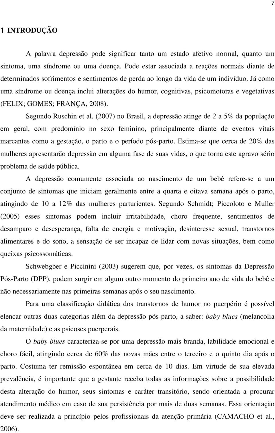 Já como uma síndrome ou doença inclui alterações do humor, cognitivas, psicomotoras e vegetativas (FELIX; GOMES; FRANÇA, 2008). Segundo Ruschin et al.