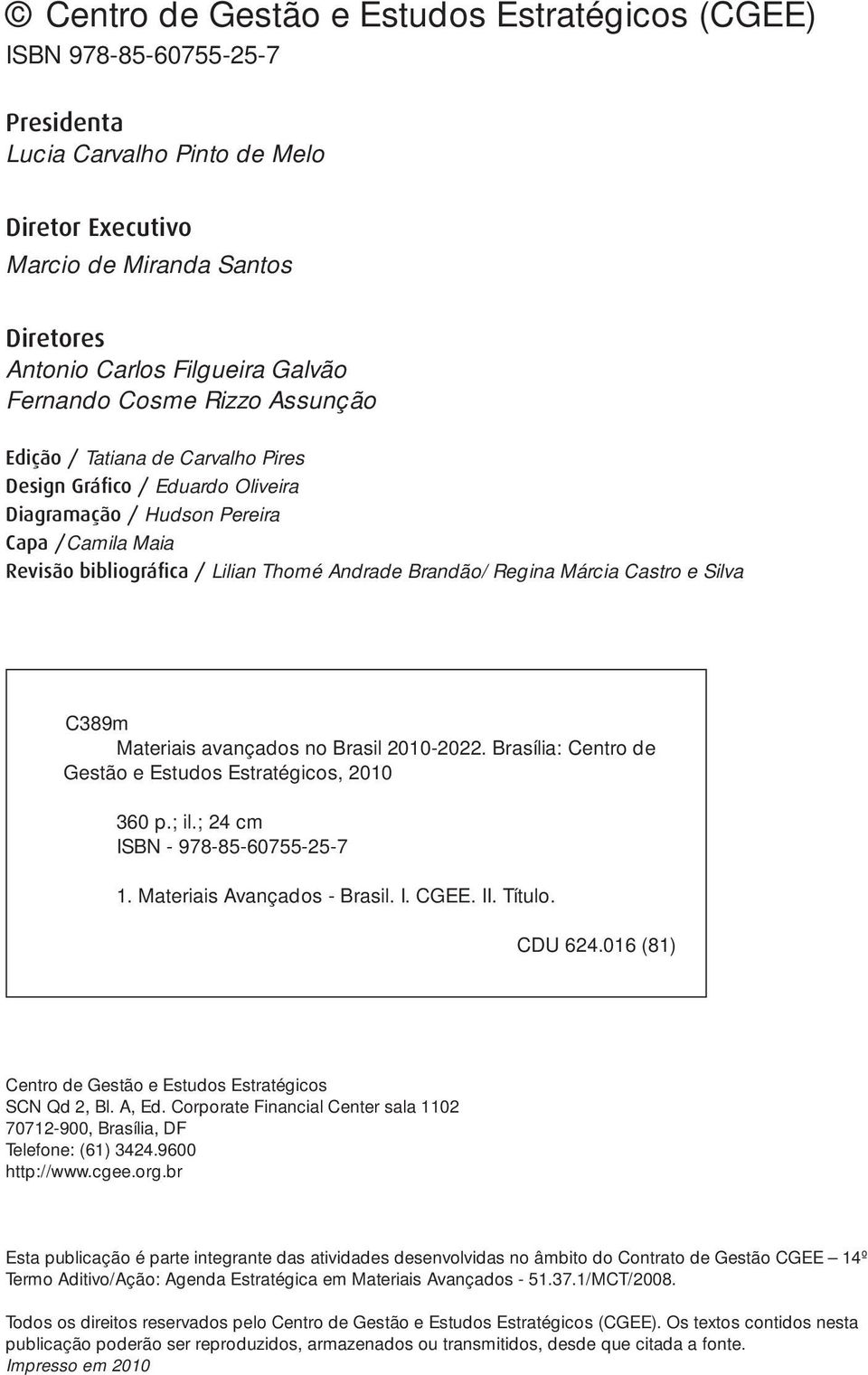 Regina Márcia Castro e Silva C389m Materiais avançados no Brasil 2010-2022. Brasília: Centro de Gestão e Estudos Estratégicos, 2010 360 p.; il.; 24 cm ISBN - 978-85-60755-25-7 1.
