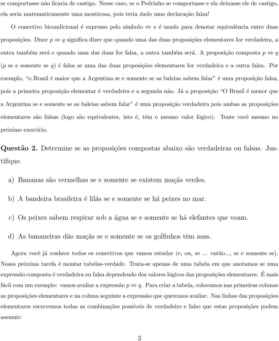 Dizer p q significa dizer que quando uma das duas proposições elementares for verdadeira, a outra também será e quando uma das duas for falsa, a outra também será.