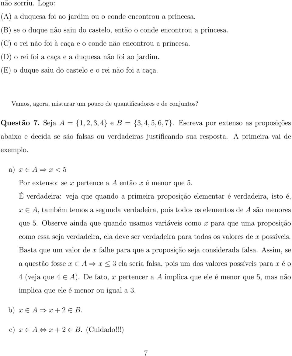 Vamos, agora, misturar um pouco de quantificadores e de conjuntos? Questão 7. Seja A = {1,2,3,4} e B = {3,4,5,6,7}.