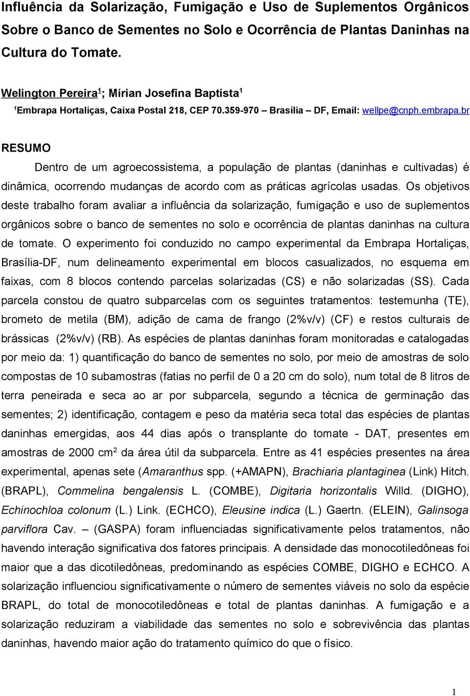 br RESUMO Dentro de um agroecossistema, a população de plantas (daninhas e cultivadas) é dinâmica, ocorrendo mudanças de acordo com as práticas agrícolas usadas.