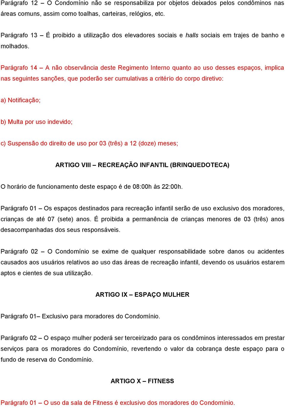 Parágrafo 14 A não observância deste Regimento Interno quanto ao uso desses espaços, implica nas seguintes sanções, que poderão ser cumulativas a critério do corpo diretivo: a) Notificação; b) Multa