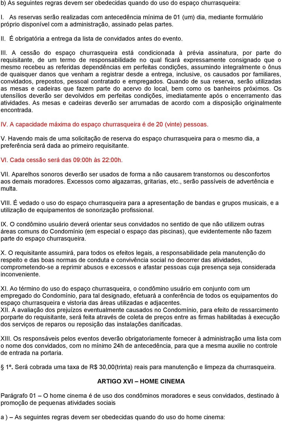 É obrigatória a entrega da lista de convidados antes do evento. III.