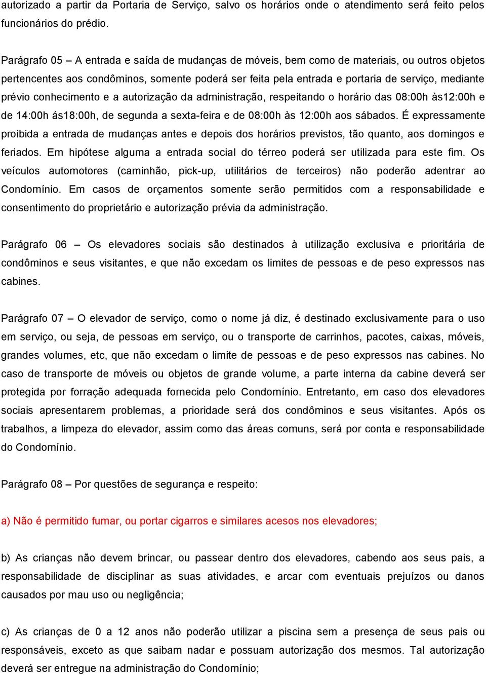 prévio conhecimento e a autorização da administração, respeitando o horário das 08:00h às12:00h e de 14:00h ás18:00h, de segunda a sexta-feira e de 08:00h às 12:00h aos sábados.