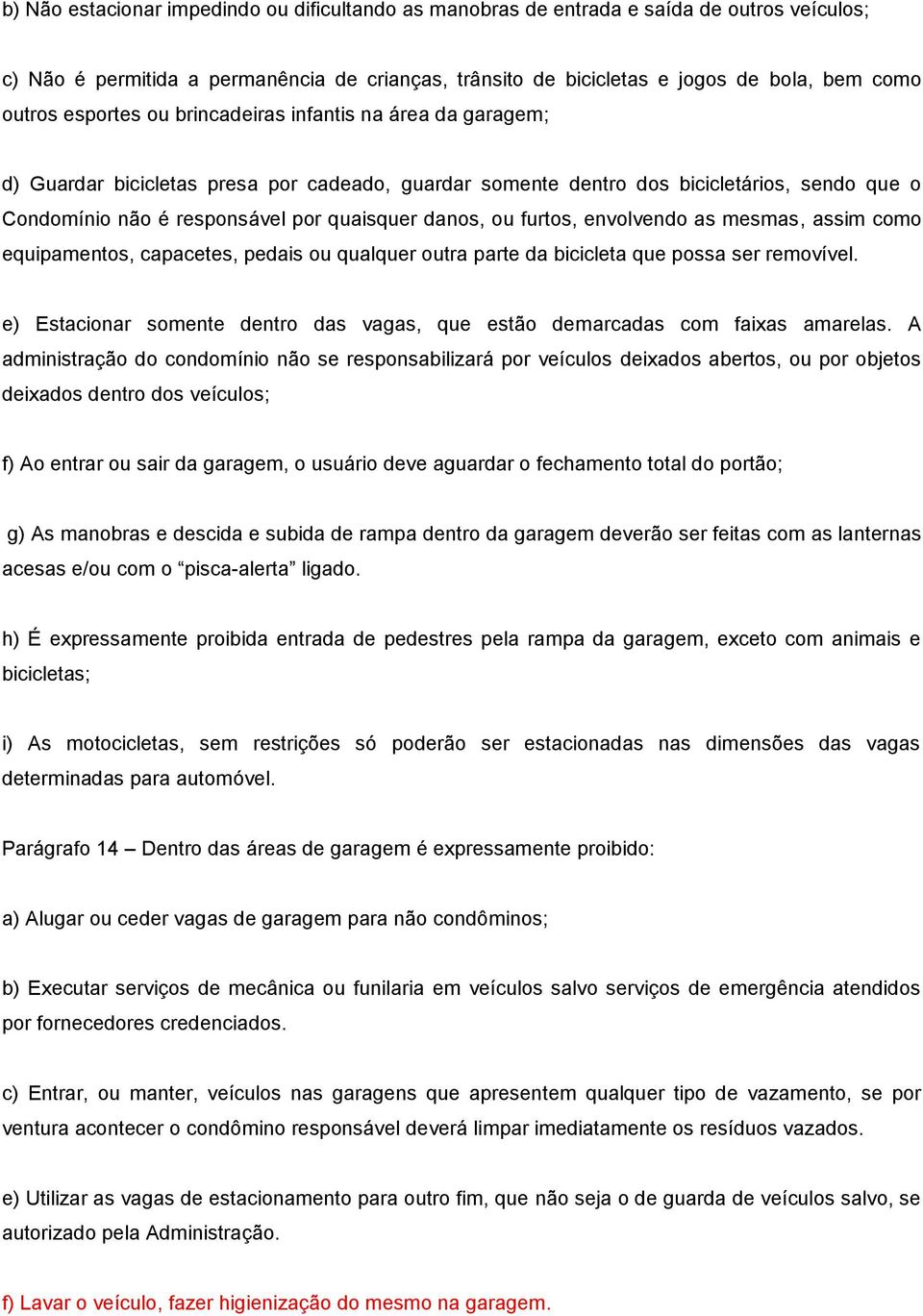 ou furtos, envolvendo as mesmas, assim como equipamentos, capacetes, pedais ou qualquer outra parte da bicicleta que possa ser removível.