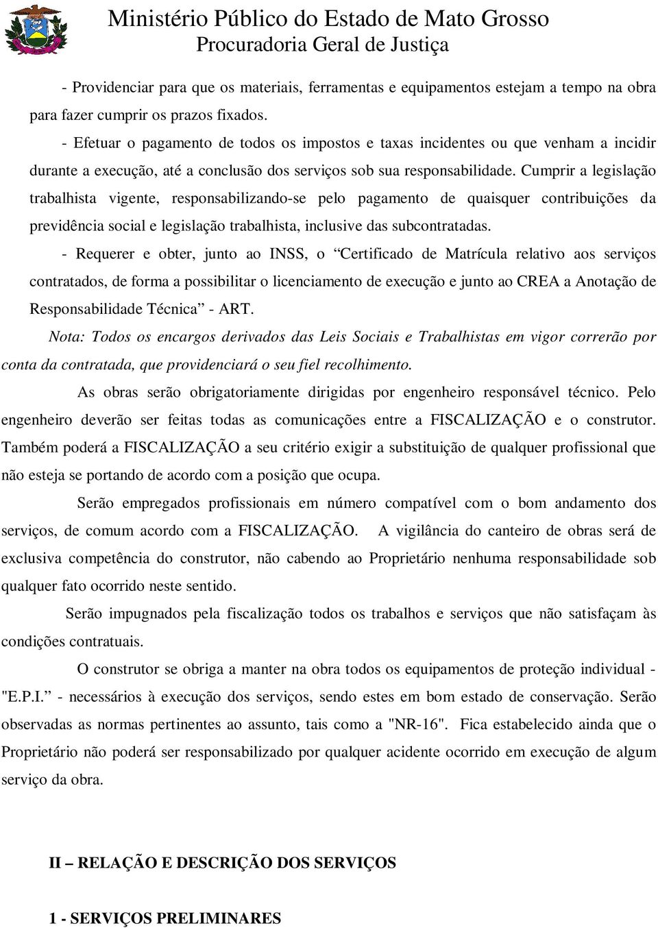 Cumprir a legislação trabalhista vigente, responsabilizando-se pelo pagamento de quaisquer contribuições da previdência social e legislação trabalhista, inclusive das subcontratadas.