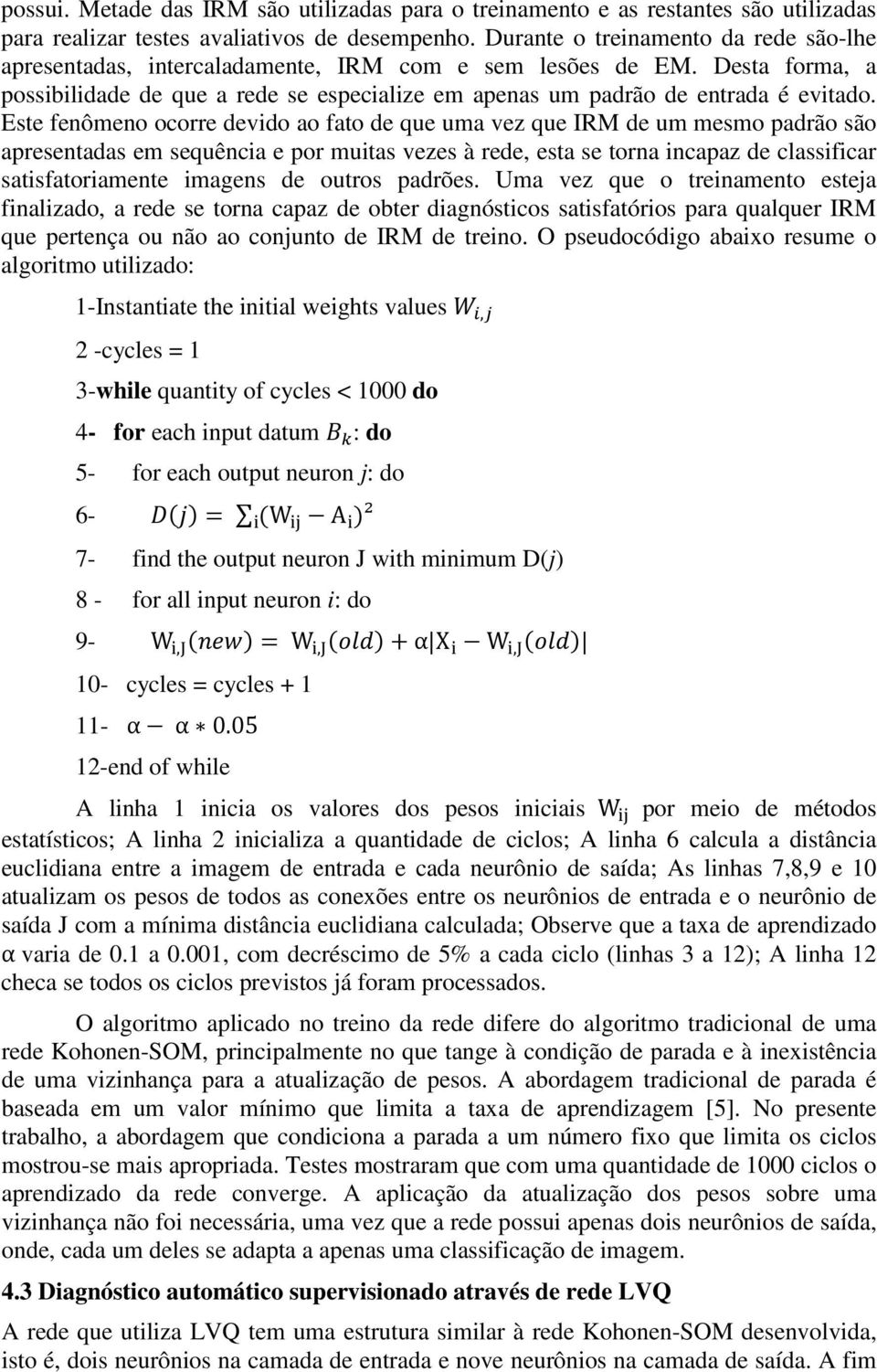 Este fenômeno ocorre devido ao fato de que uma vez que IRM de um mesmo padrão são apresentadas em sequência e por muitas vezes à rede, esta se torna incapaz de classificar satisfatoriamente imagens