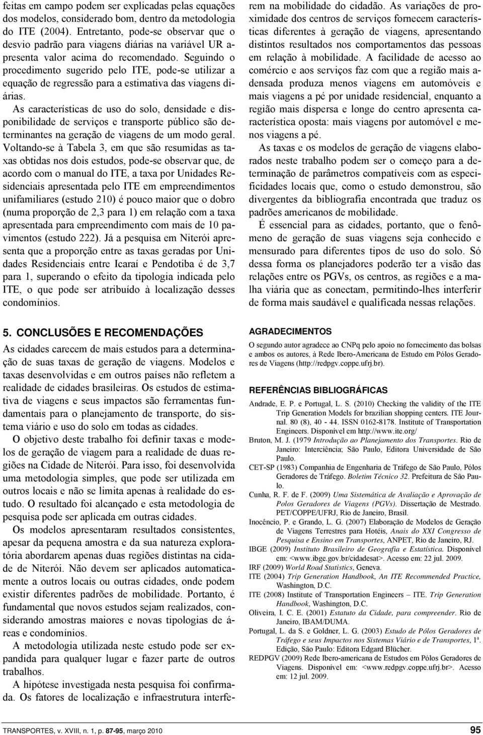 Seguindo o procedimento sugerido pelo ITE, pode-se utilizar a equação de regressão para a estimativa das viagens diárias.