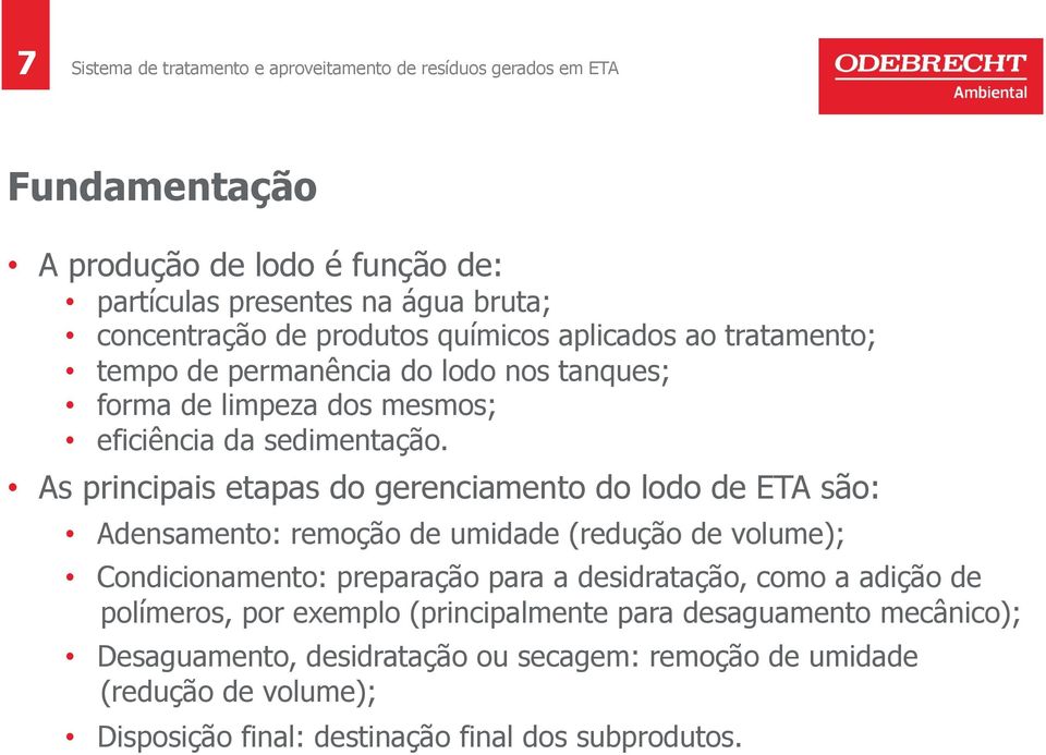 As principais etapas do gerenciamento do lodo de ETA são: Adensamento: remoção de umidade (redução de volume); Condicionamento: preparação para a