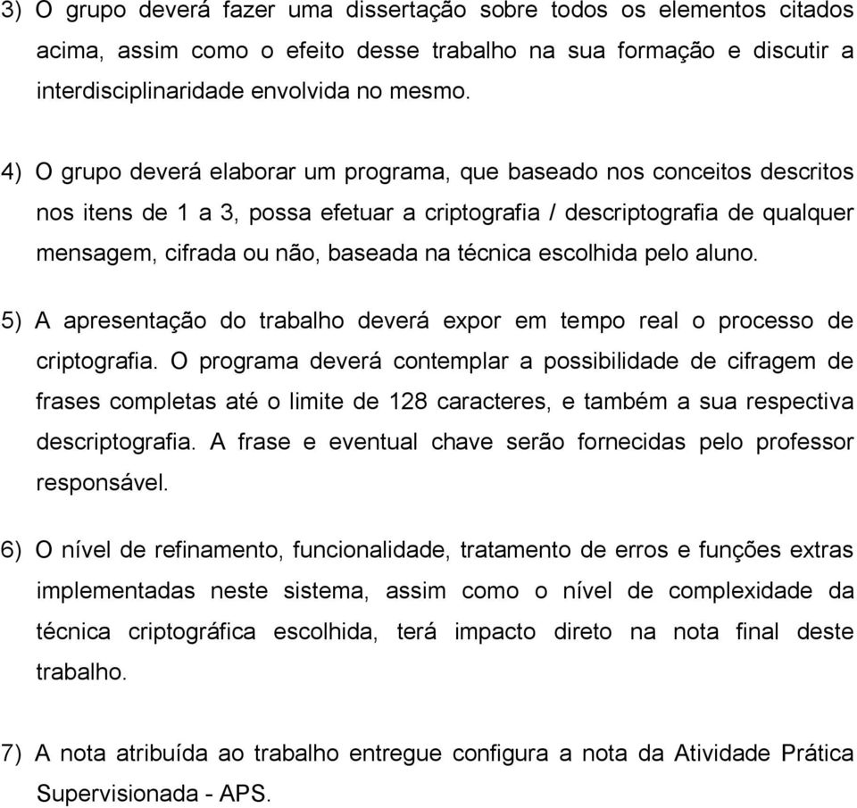 escolhida pelo aluno. 5) A apresentação do trabalho deverá expor em tempo real o processo de criptografia.