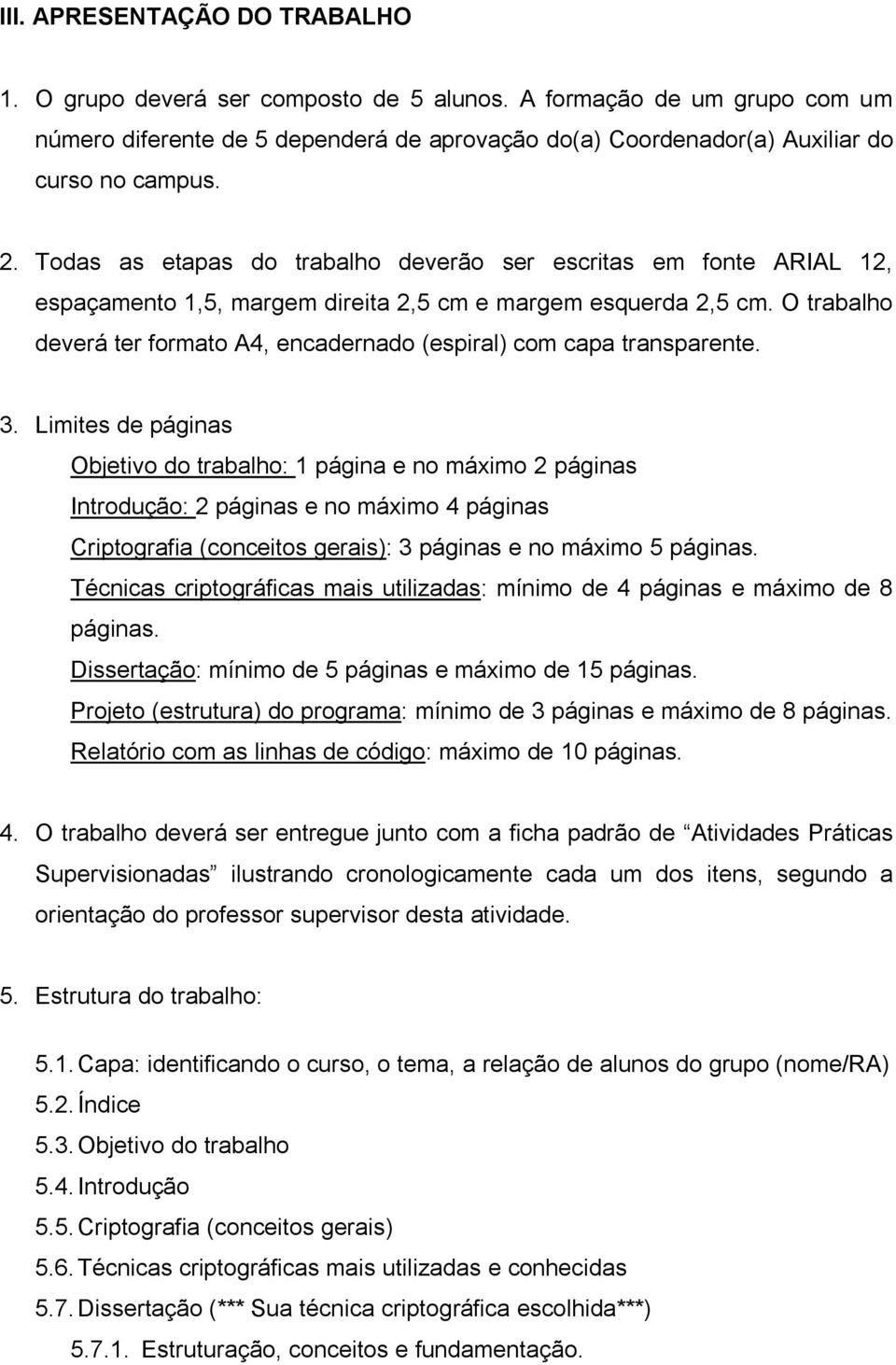 O trabalho deverá ter formato A4, encadernado (espiral) com capa transparente. 3.