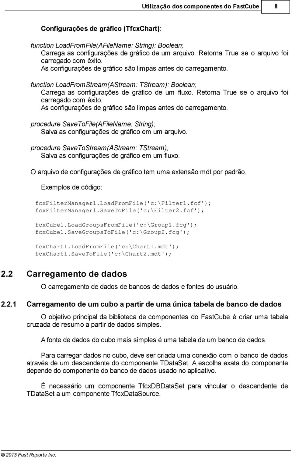 function LoadFromStream(AStream: TStream): Boolean; Carrega as configurações de gráfico de um fluxo.  procedure SaveToFile(AFileName: String); Salva as configurações de gráfico em um arquivo.