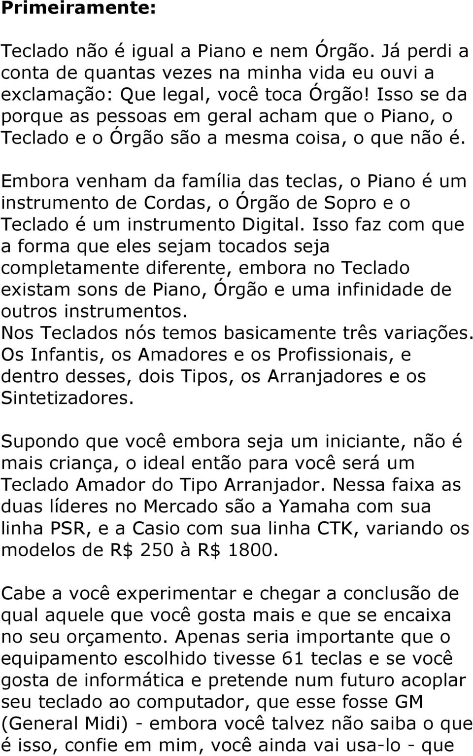 Embora venham da família das teclas, o Piano é um instrumento de Cordas, o Órgão de Sopro e o Teclado é um instrumento Digital.