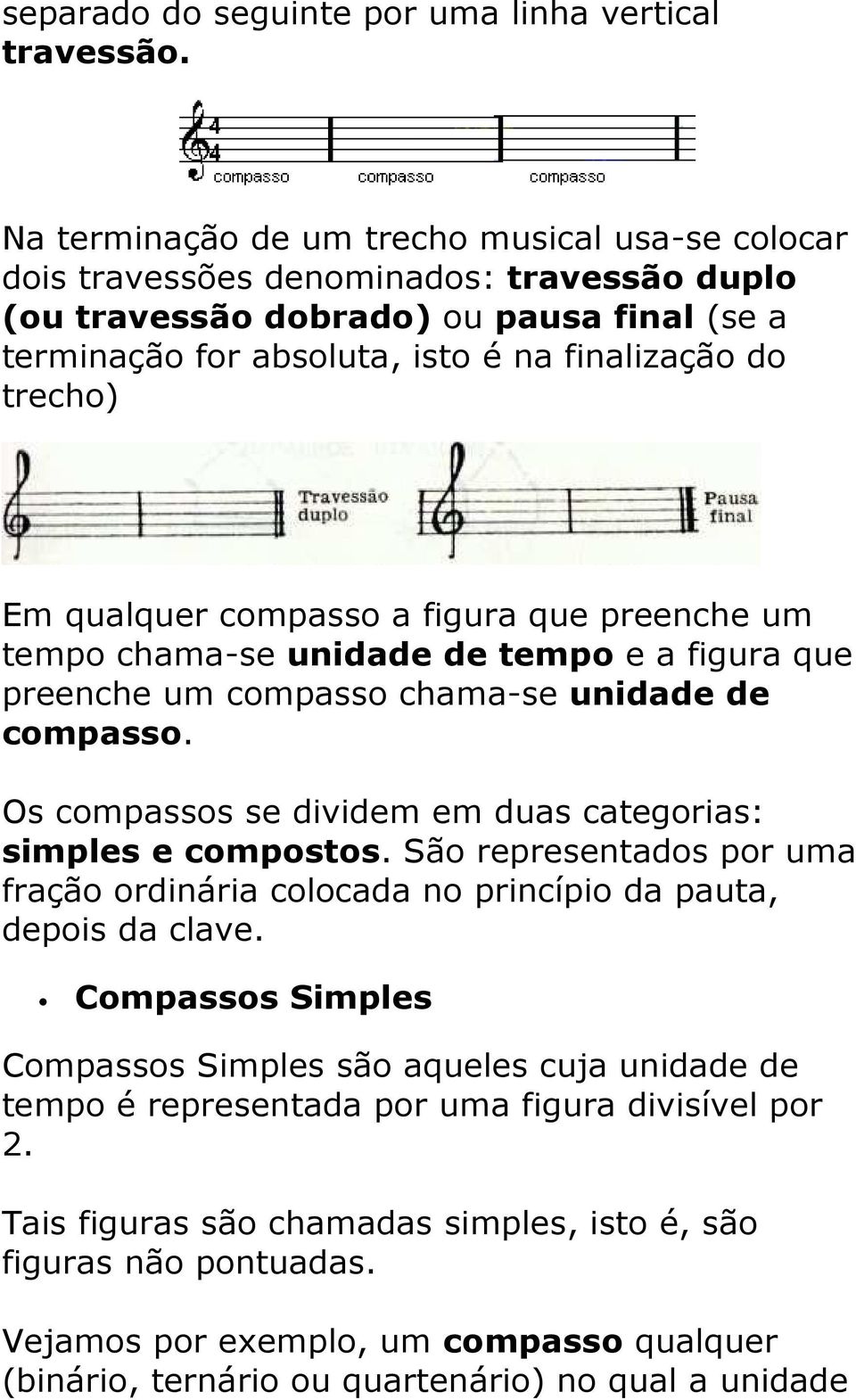 qualquer compasso a figura que preenche um tempo chama-se unidade de tempo e a figura que preenche um compasso chama-se unidade de compasso.