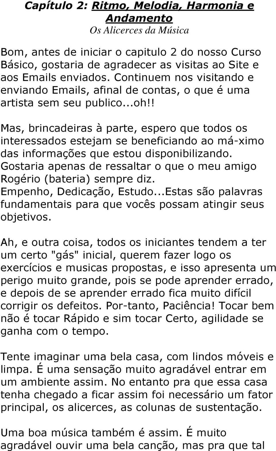 ! Mas, brincadeiras à parte, espero que todos os interessados estejam se beneficiando ao má-ximo das informações que estou disponibilizando.