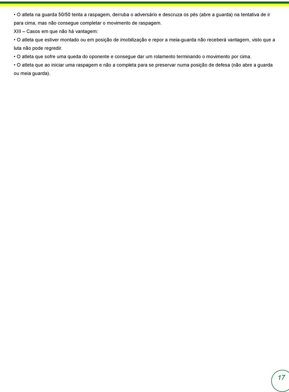 XIII Casos em que não há vantagem: O atleta que estiver montado ou em posição de imobilização e repor a meia-guarda não receberá vantagem, visto