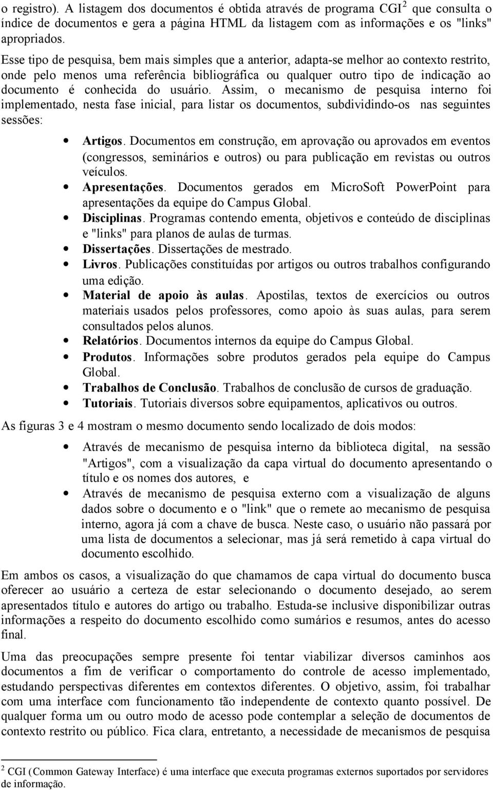 conhecida do usuário. Assim, o mecanismo de pesquisa interno foi implementado, nesta fase inicial, para listar os documentos, subdividindo-os nas seguintes sessões: Artigos.