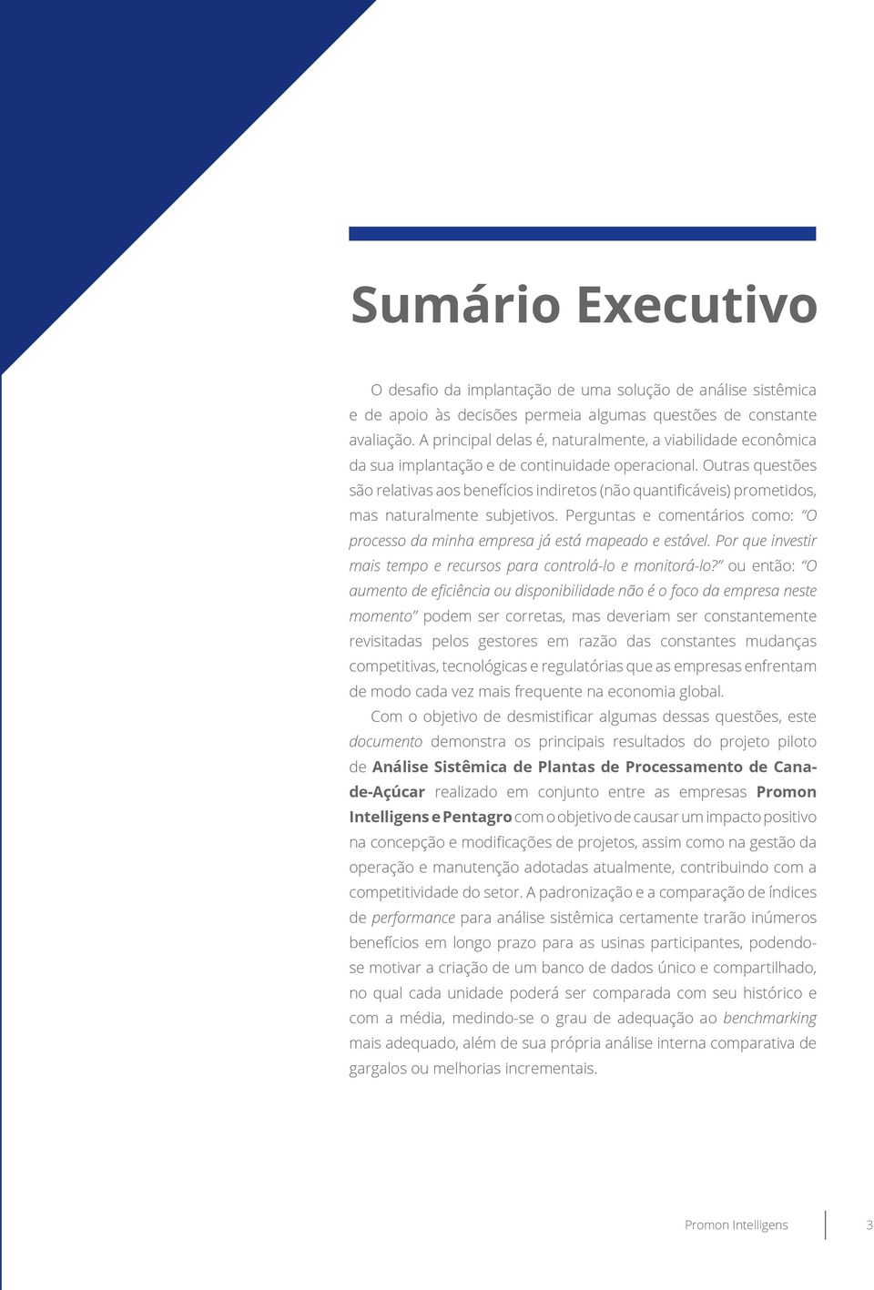 Outras questões são relativas aos benefícios indiretos (não quantificáveis) prometidos, mas naturalmente subjetivos.