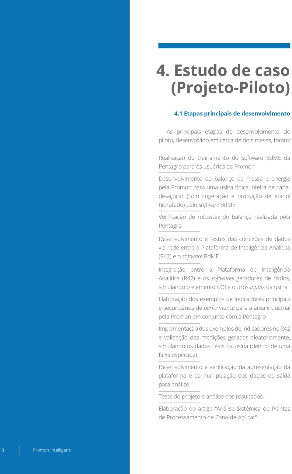 usuários da Promon Desenvolvimento do balanço de massa e energia pela Promon para uma usina típica inteira de canade-açúcar (com cogeração e produção de etanol hidratado) pelo software BdME