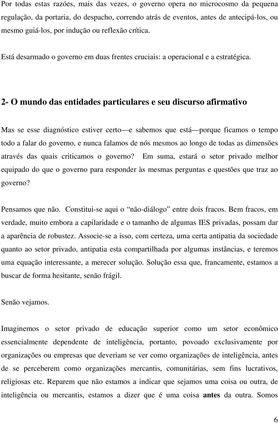 2- O mundo das entidades particulares e seu discurso afirmativo Mas se esse diagnóstico estiver certo e sabemos que está porque ficamos o tempo todo a falar do governo, e nunca falamos de nós mesmos