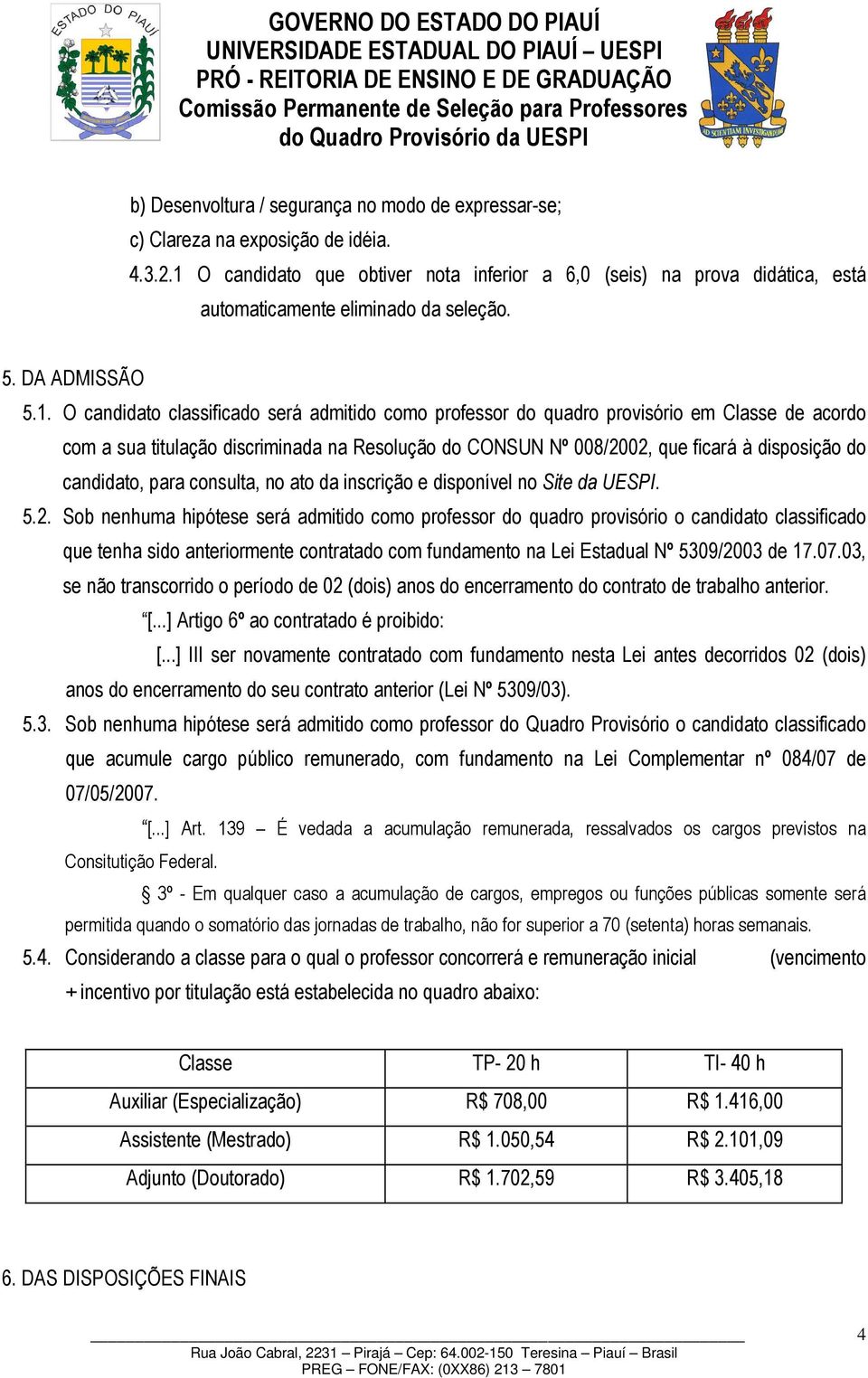 provisório em Classe de acordo com a sua titulação discriminada na Resolução do CONSUN Nº 008/2002, que ficará à disposição do candidato, para consulta, no ato da inscrição e disponível no Site da