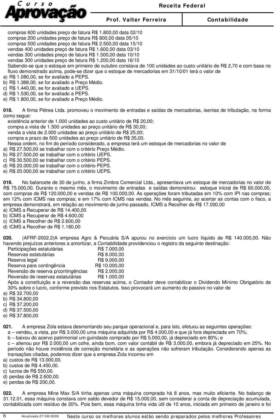 200,00 data 16/10 Sabendo-se que o estoque em primeiro de outubro constava de 100 unidades ao custo unitário de R$ 2,70 e com base no fluxo demonstrado acima, pode-se dizer que o estoque de