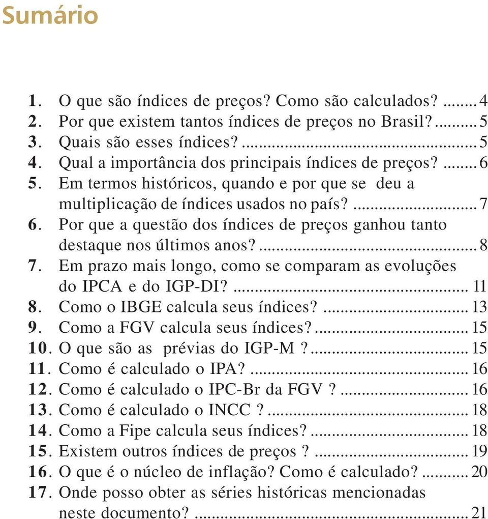 Por que a questão dos índices de preços ganhou tanto destaque nos últimos anos?...8 7. Em prazo mais longo, como se comparam as evoluções do IPCA e do IGP-DI?... 11 8.