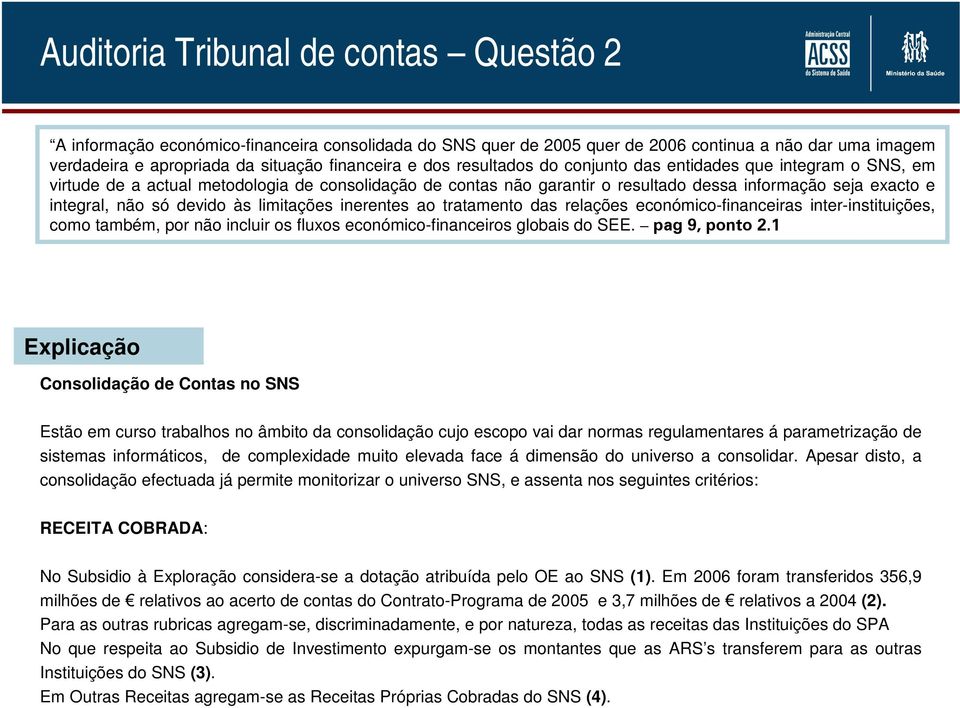 devido às limitações inerentes ao tratamento das relações económico-financeiras inter-instituições, como também, por não incluir os fluxos económico-financeiros globais do SEE. pag 9, ponto 2.