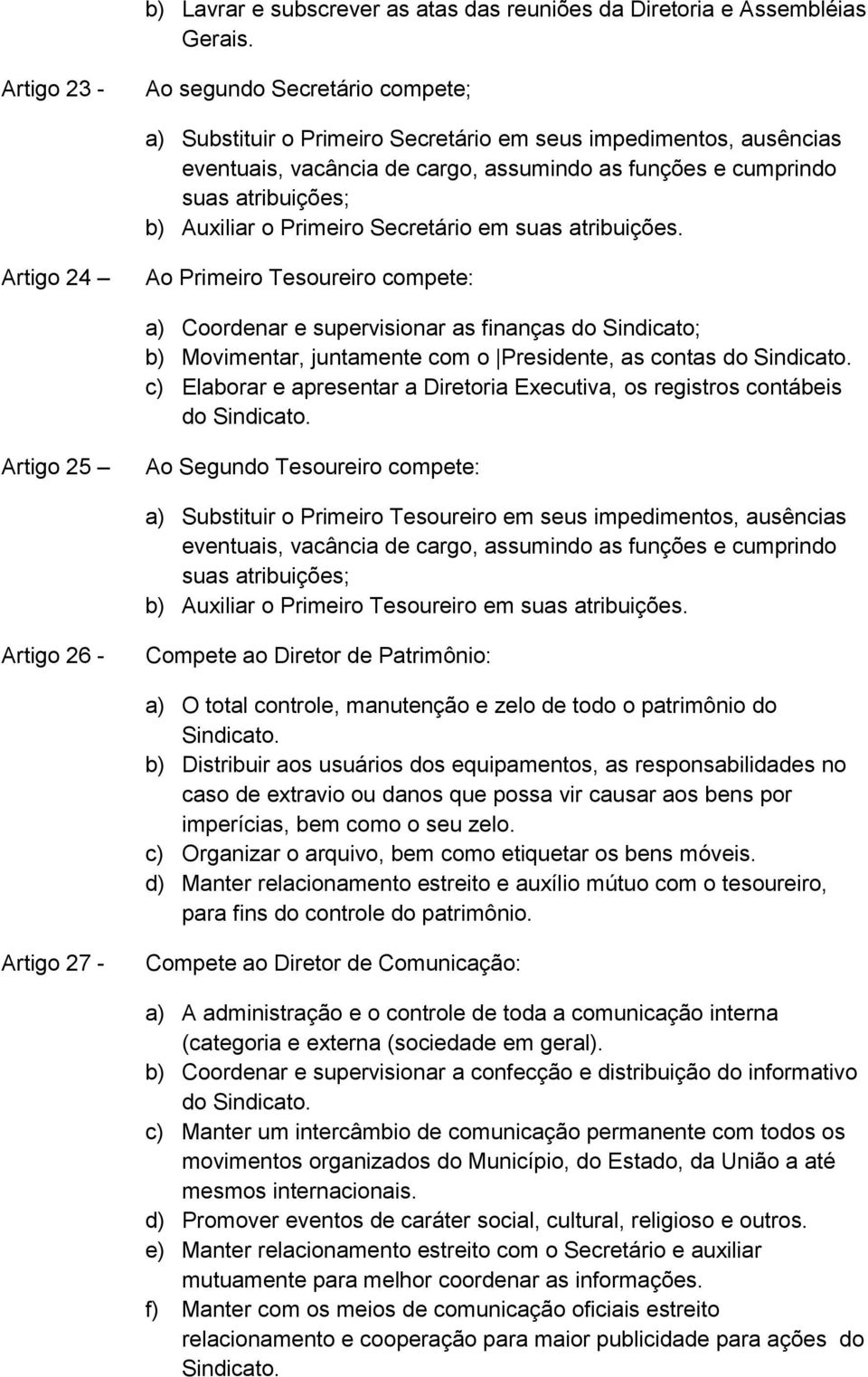 Auxiliar o Primeiro Secretário em suas atribuições.