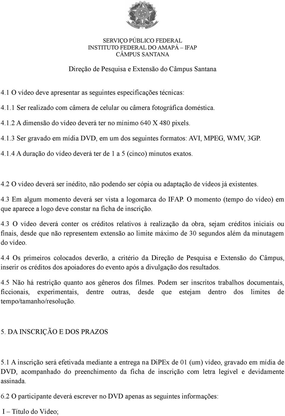 4.3 Em algum momento deverá ser vista a logomarca do IFAP. O momento (tempo do vídeo) em que aparece a logo deve constar na ficha de inscrição. 4.