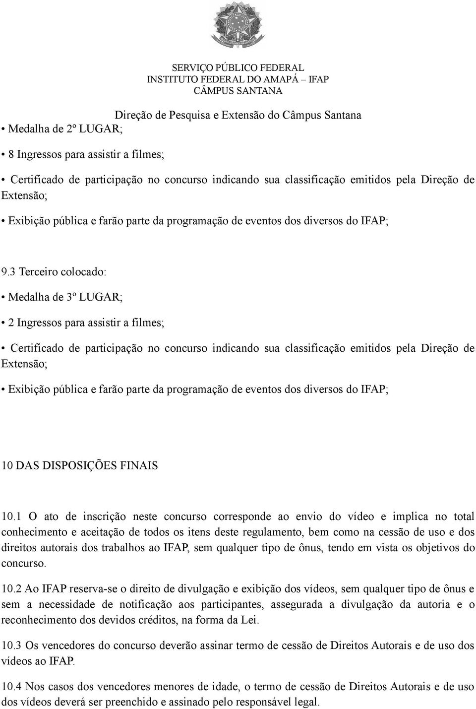 3 Terceiro colocado: Medalha de 3º LUGAR; 2 Ingressos para assistir a filmes; Certificado de participação no concurso indicando sua classificação emitidos pela Direção de Extensão; Exibição pública e