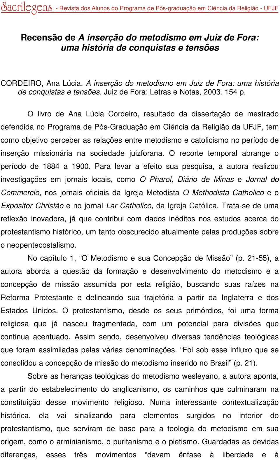 O livro de Ana Lúcia Cordeiro, resultado da dissertação de mestrado defendida no Programa de Pós-Graduação em Ciência da Religião da UFJF, tem como objetivo perceber as relações entre metodismo e