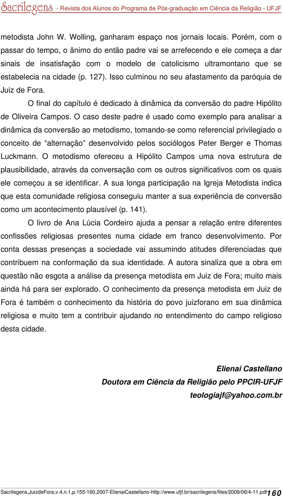 Isso culminou no seu afastamento da paróquia de Juiz de Fora. O final do capítulo é dedicado à dinâmica da conversão do padre Hipólito de Oliveira Campos.