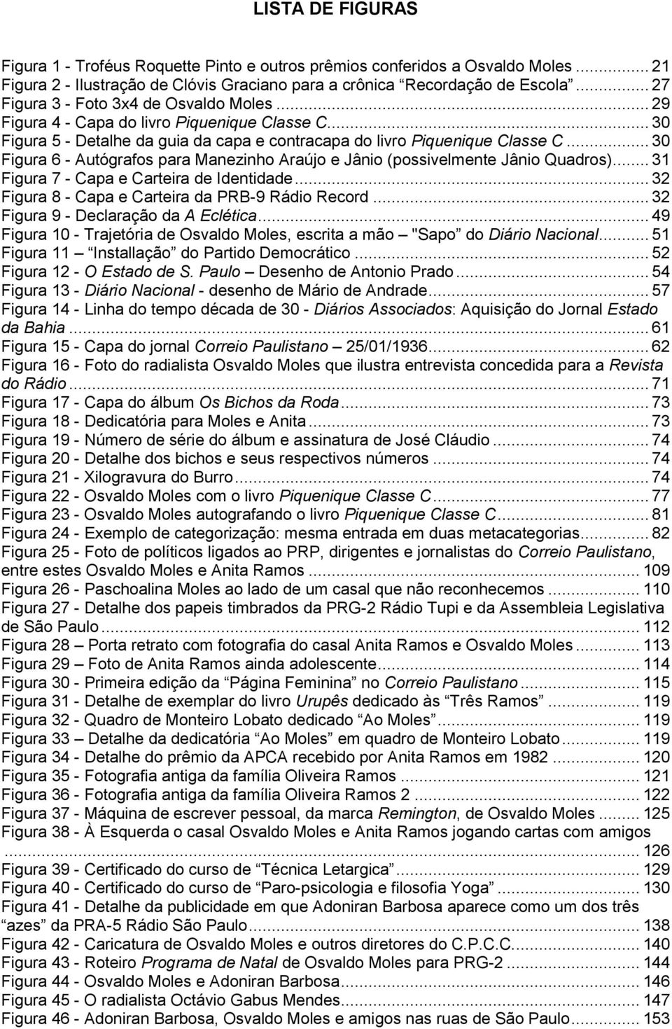 .. 30 Figura 6 - Autógrafos para Manezinho Araújo e Jânio (possivelmente Jânio Quadros)... 31 Figura 7 - Capa e Carteira de Identidade... 32 Figura 8 - Capa e Carteira da PRB-9 Rádio Record.