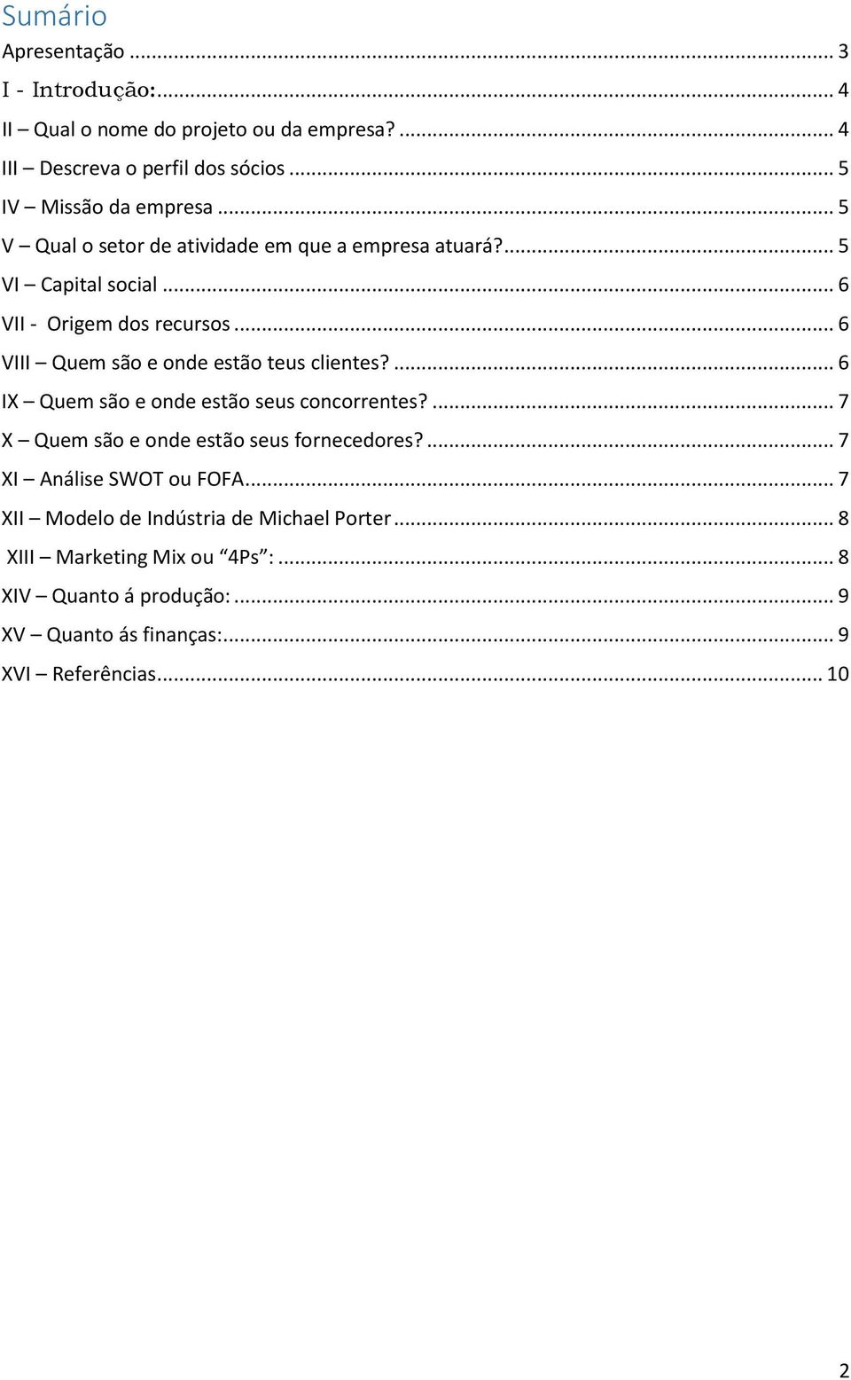 .. 6 VIII Quem são e onde estão teus clientes?... 6 IX Quem são e onde estão seus concorrentes?... 7 X Quem são e onde estão seus fornecedores?