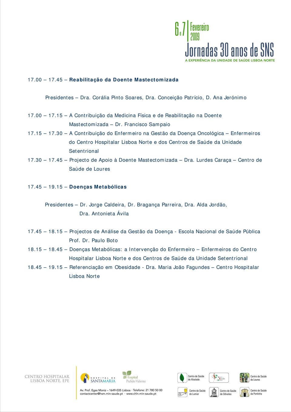 45 Projecto de Apoio à Doente Mastectomizada Dra. Lurdes Caraça Centro de Saúde de Loures 17.45 19.15 Doenças Metabólicas Presidentes Dr. Jorge Caldeira, Dr. Bragança Parreira, Dra. Alda Jordão, Dra.