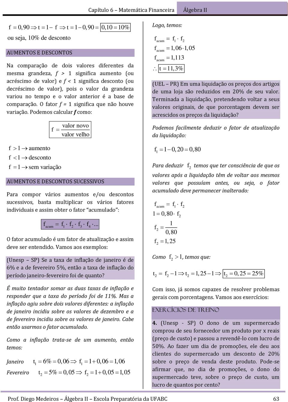 Podemos calcular f como: f 1aumeo f 1descoo f 1sem variação valor ovo f valor velho AUMENTOS E DESONTOS SUESSIOS Para compor vários aumeos e/ou descoos sucessivos, basa muliplicar os vários faores