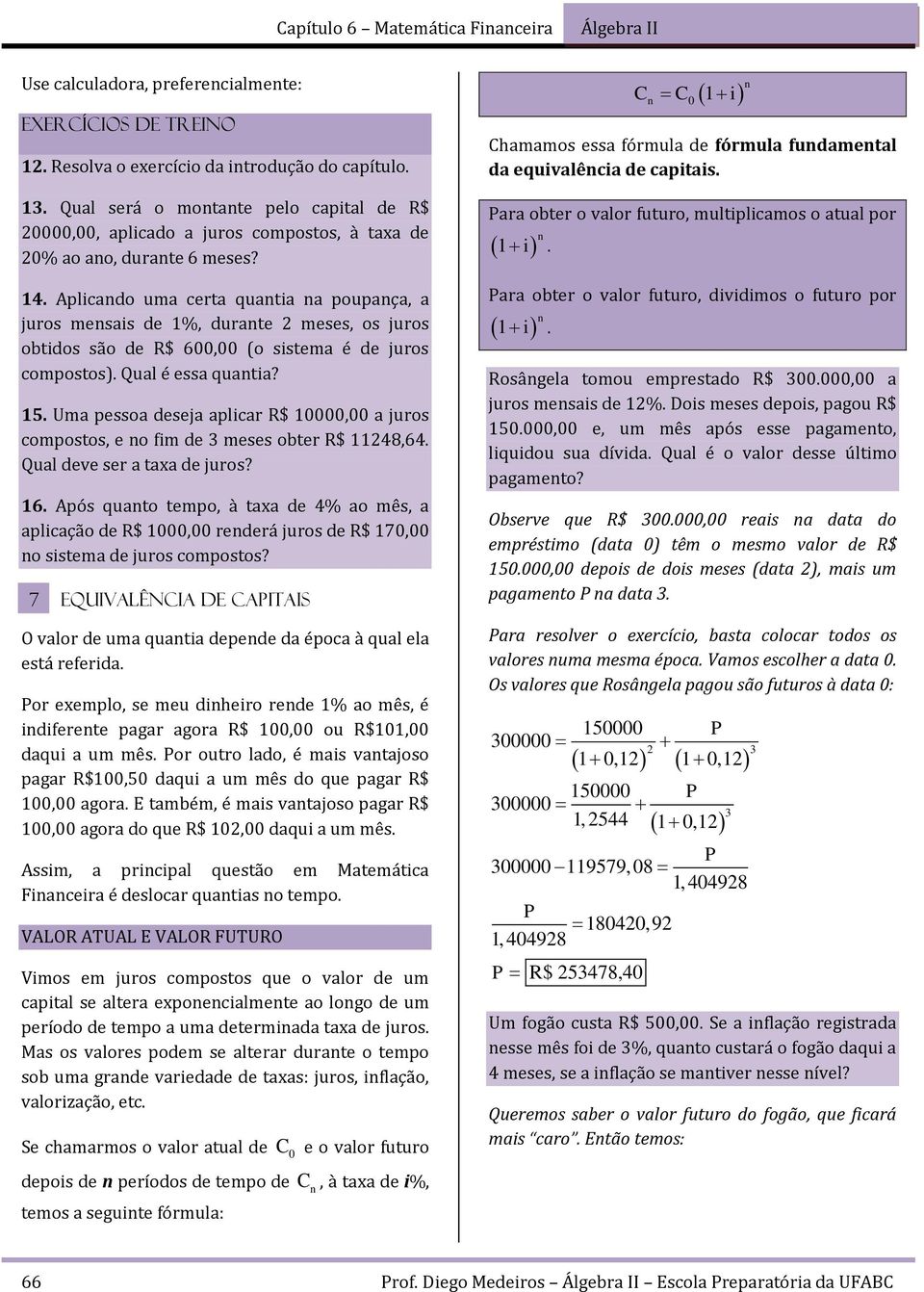 Aplicado uma cera quaia a poupaça, a juros mesais de 1%, durae meses, os juros obidos são de R$ 600,00 (o sisema é de juros composos). Qual é essa quaia? 15.