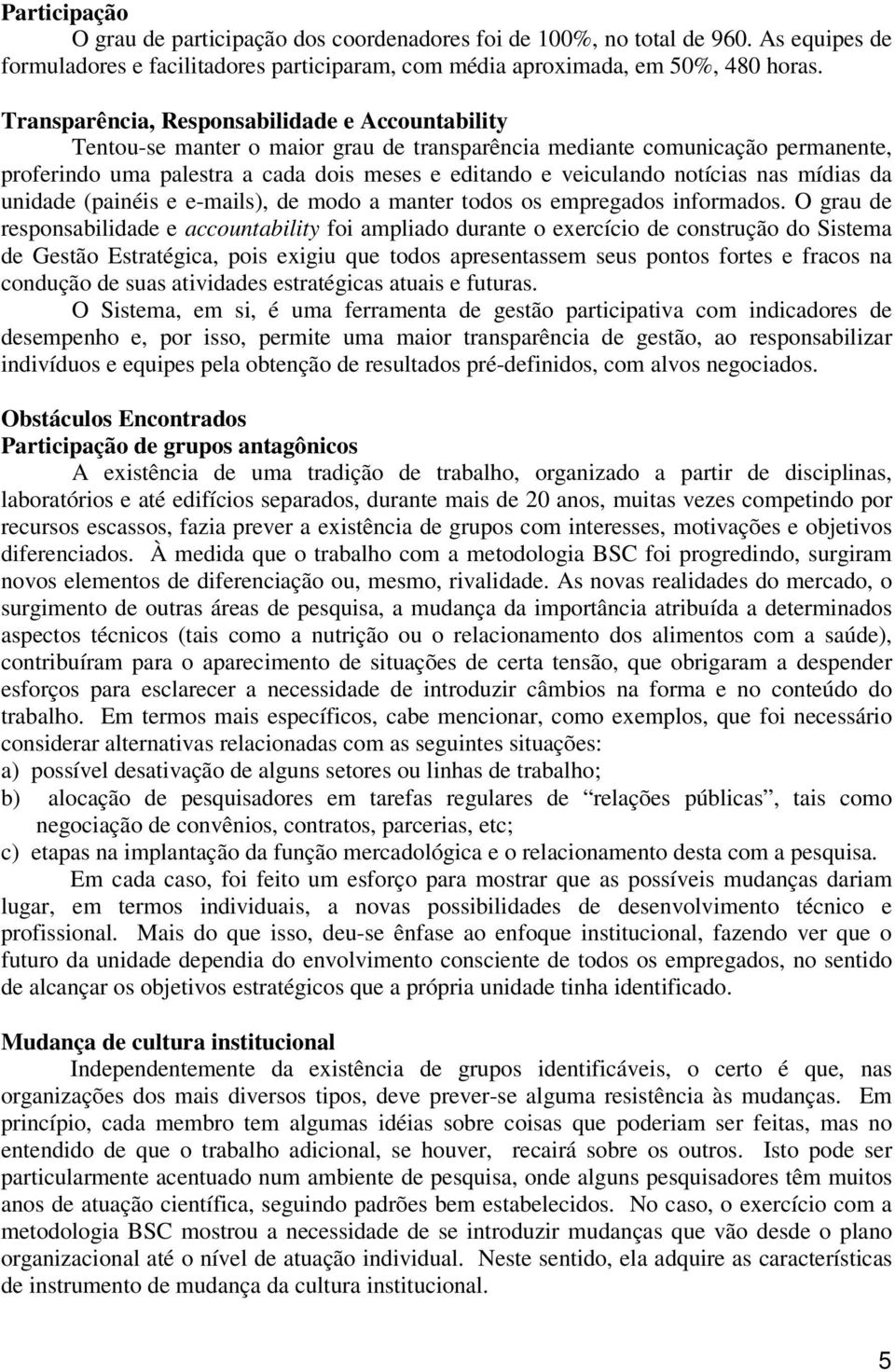 notícias nas mídias da unidade (painéis e e-mails), de modo a manter todos os empregados informados.