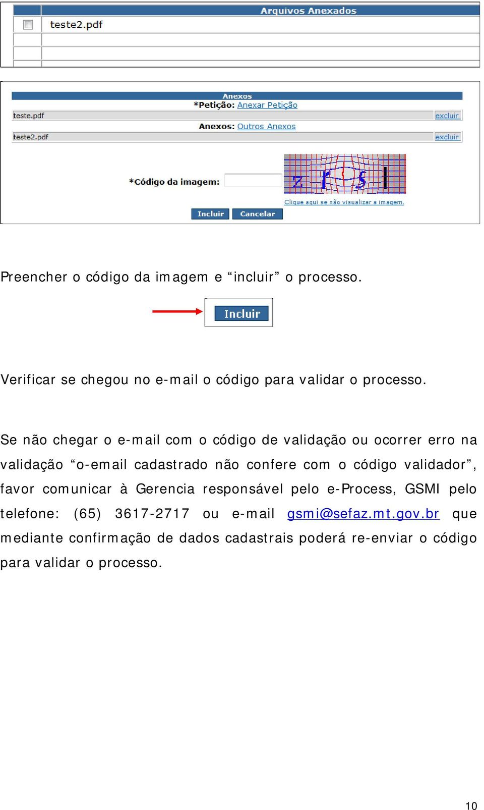 código validador, favor comunicar à Gerencia responsável pelo e-process, GSMI pelo telefone: (65) 367-77 ou e-mail