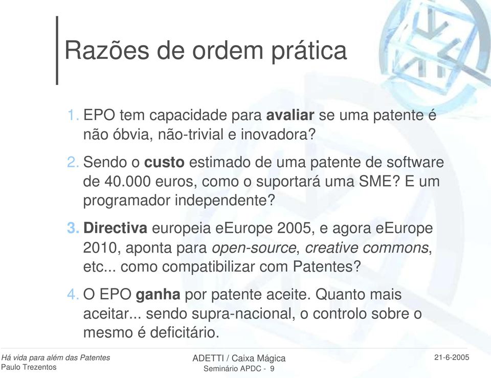 Directiva europeia eeurope 2005, e agora eeurope 2010, aponta para open source, creative commons, etc.