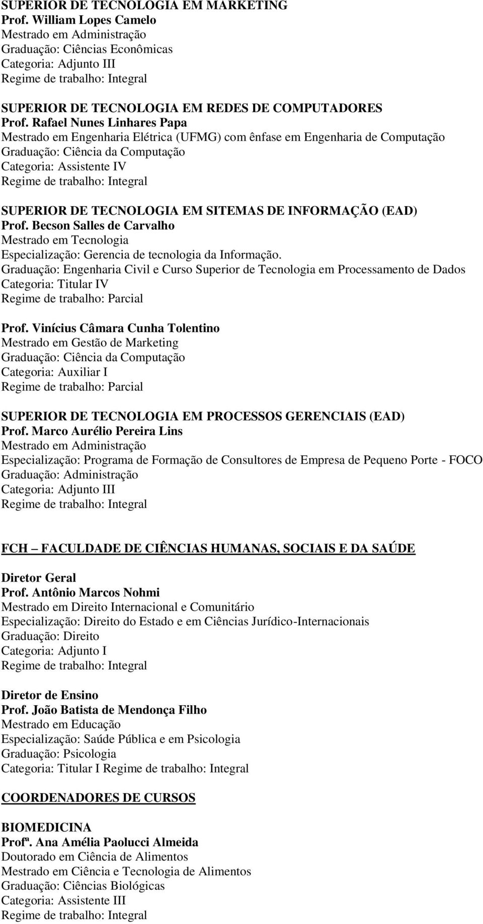 Becson Salles de Carvalho Mestrado em Tecnologia Especialização: Gerencia de tecnologia da Informação. e Curso Superior de Tecnologia em Processamento de Dados V Prof.