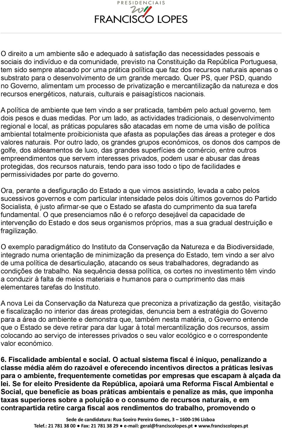 Quer PS, quer PSD, quando no Governo, alimentam um processo de privatização e mercantilização da natureza e dos recursos energéticos, naturais, culturais e paisagísticos nacionais.