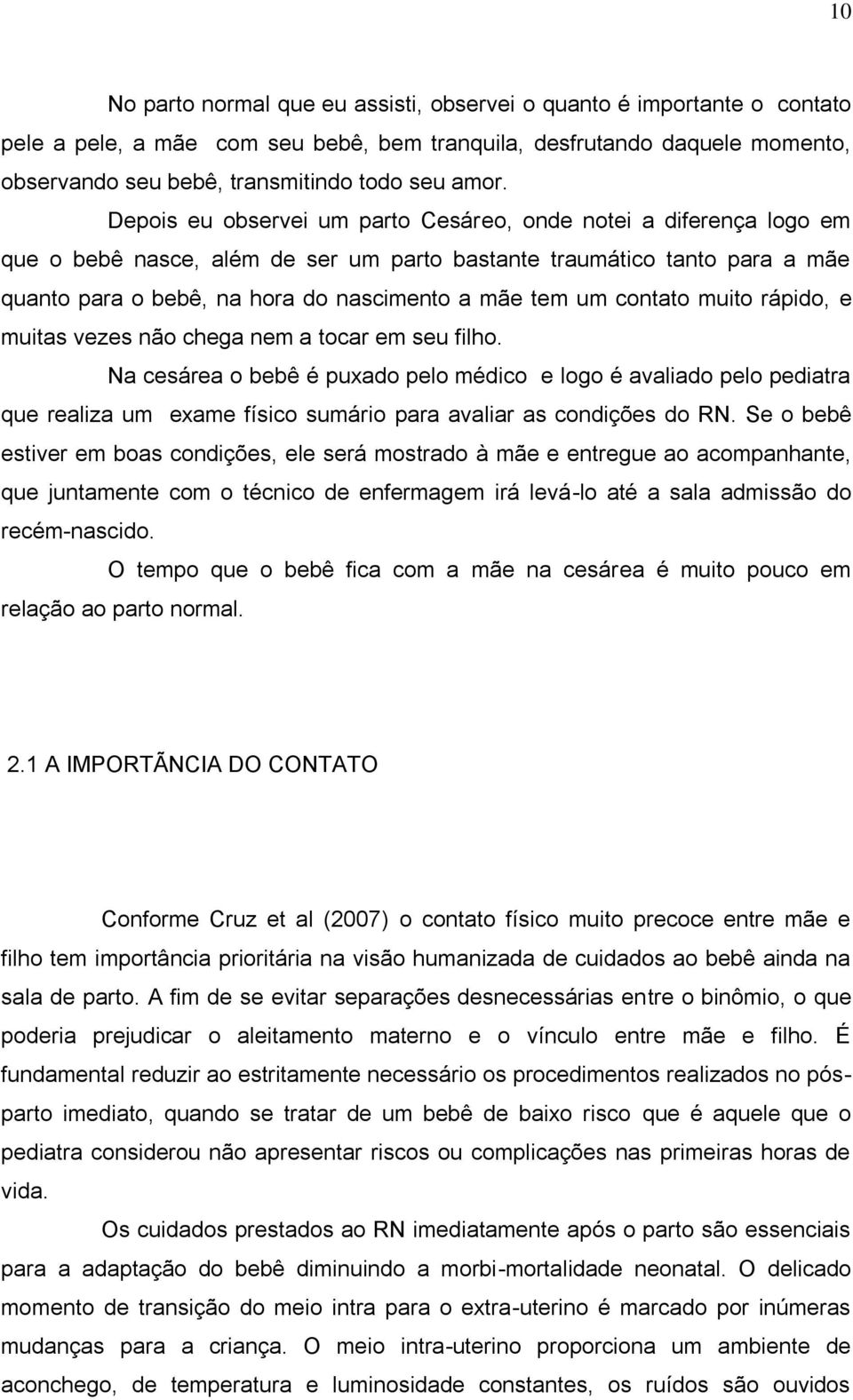 tem um contato muito rápido, e muitas vezes não chega nem a tocar em seu filho.