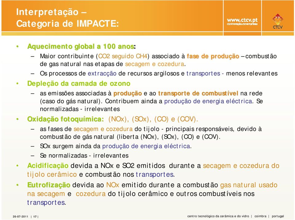 natural). Contribuem ainda a produção de energia eléctrica. Se normalizadas - irrelevantes Oxidação fotoquímica mica: (NOx), (SOx), (CO) e (COV).