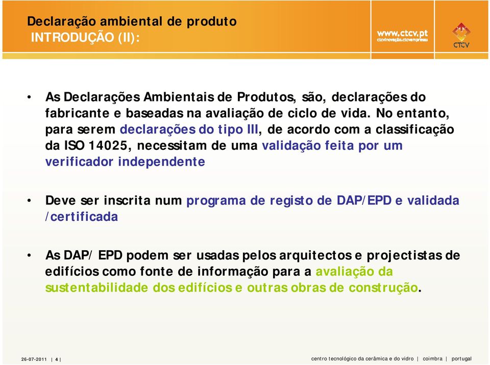 Deve ser inscrita num programa de registo de DAP/EPD e validada /certificada As DAP/ EPD podem ser usadas pelos arquitectos e projectistas de edifícios como