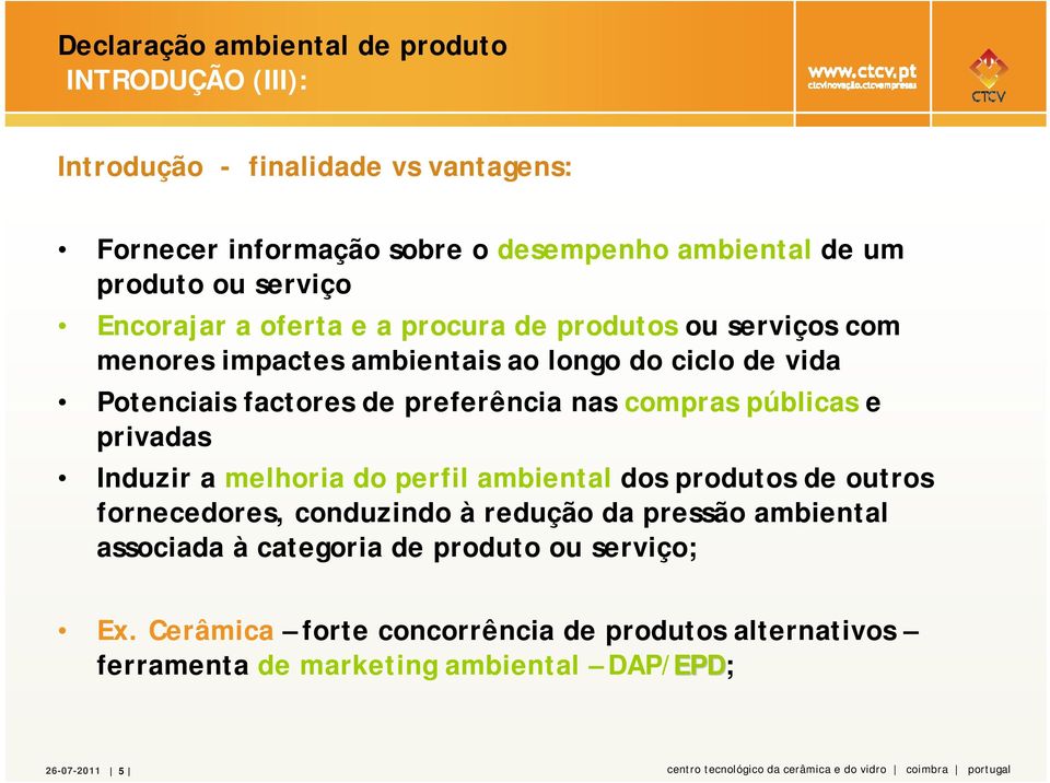 públicas e privadas Induzir a melhoria do perfil ambiental dos produtos de outros fornecedores, conduzindo à redução da pressão ambiental associada à categoria de