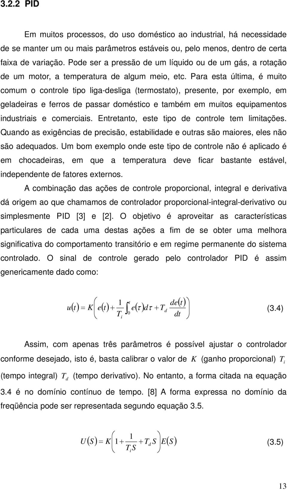 Para esta últma, é muto comum o controle tpo lga-deslga (termostato), presente, por exemplo, em geladeras e ferros de passar doméstco e também em mutos equpamentos ndustras e comercas.